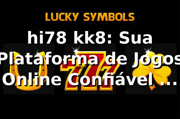 hi78 kk8: Sua Plataforma de Jogos Online Confiável no Brasil