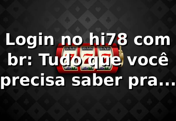 Login no hi78 com br: Tudo que você precisa saber pra entrar na onda! 🎰